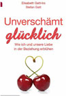 Mag. Elisabeth Gatt-Iro und Mag. Dr. Stefan Gatt: "Unverschämt glücklich - Wie ich und unsere Liebe in der Beziehung erblühen" Gatts unverschaemt